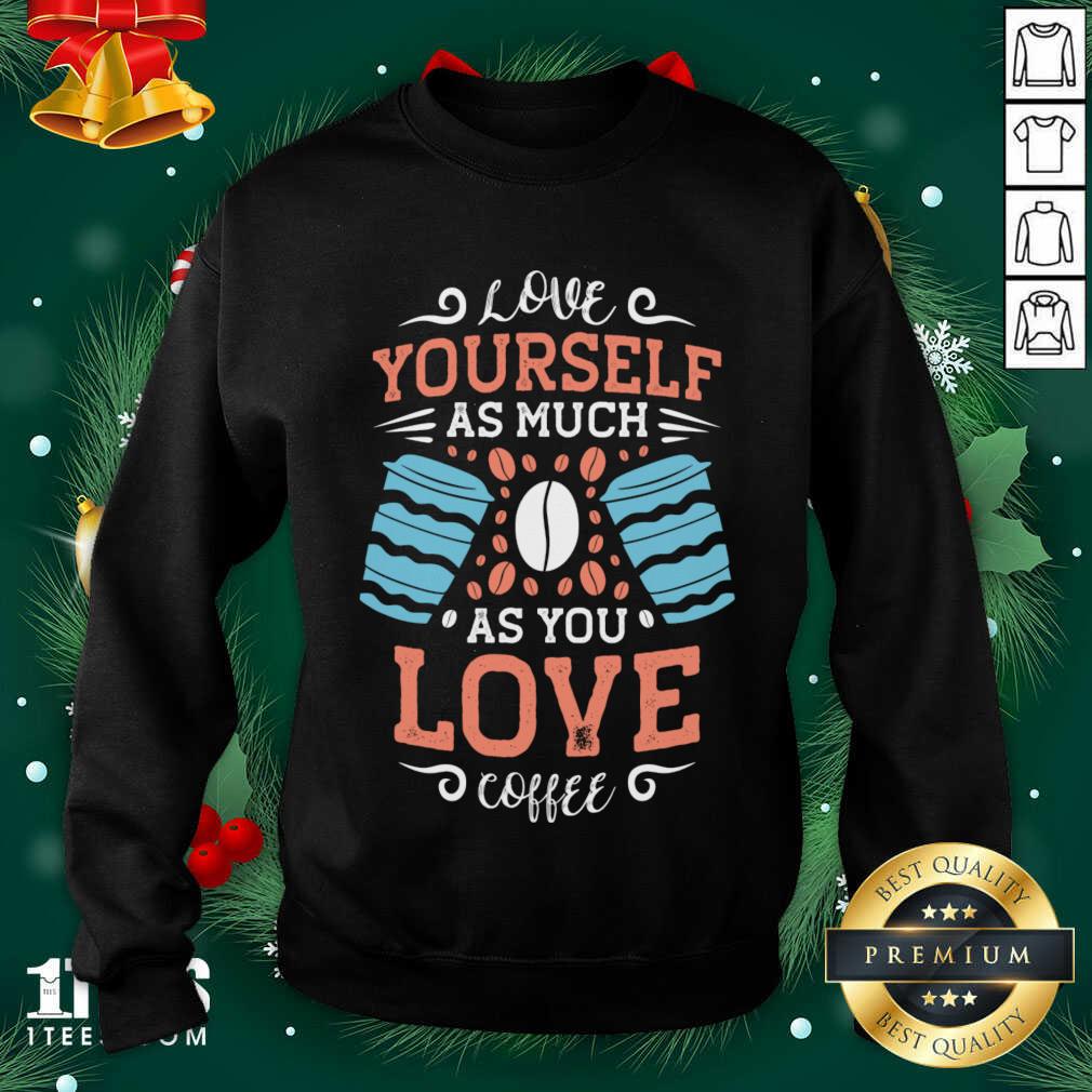 Love Yourself As Much As Sweatshirt- Design By 1tees.com