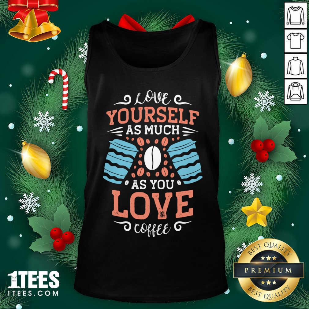 Love Yourself As Much As Tank Top- Design By 1tees.com