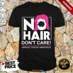 No Hair Don’t Care Breast Cancer Awareness Woman Shirt- Design By 1Tees.com