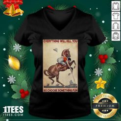 Polo Girl Everything Will Kill You So Choose Something Fun V-neck- Design By 1Tees.com
