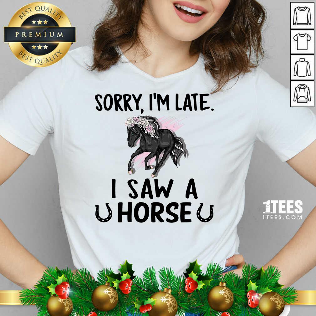 Sorry I’m Late I Saw A Horse Funny V-neck- Design By 1Tees.com