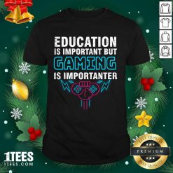 Education Is Important But Gaming Is Importanter Shirt- Design By 1Tees.com