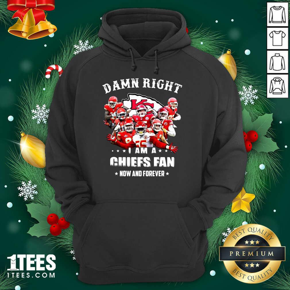 Damn Right I Am A Kansas City Chiefs Fan Now And Forever Hoodie- Design By 1tees.com
