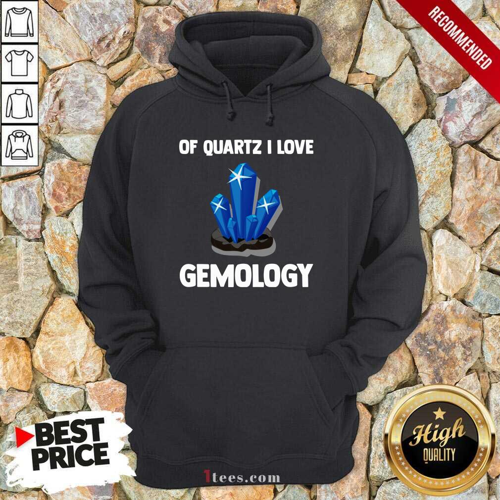 Of Quartz I Love Gemology ShirtNice Of Quartz I Love Gemology Hoodie- Design By 1tees.com