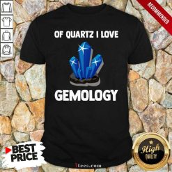 Of Quartz I Love Gemology ShirtNice Of Quartz I Love Gemology Shirt- Design By 1tees.com