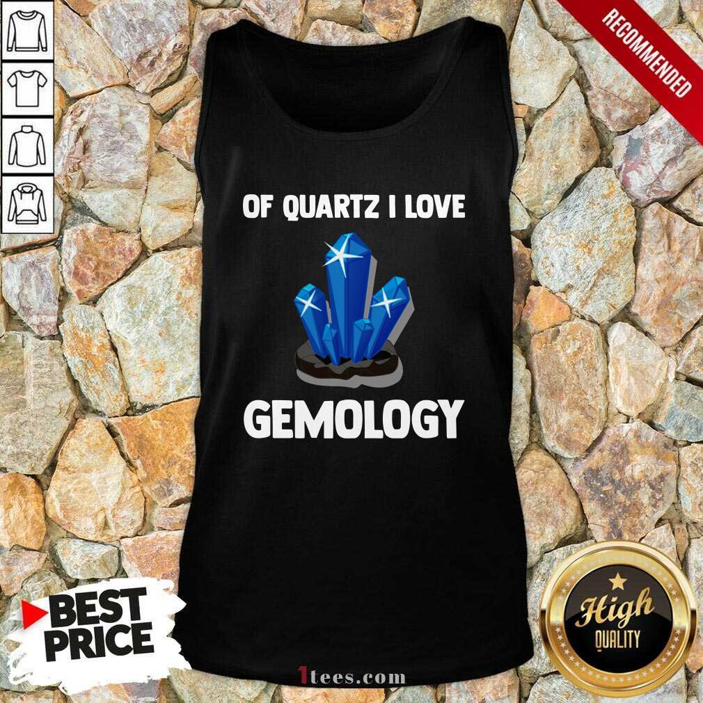Of Quartz I Love Gemology ShirtNice Of Quartz I Love Gemology Tank Top- Design By 1tees.com
