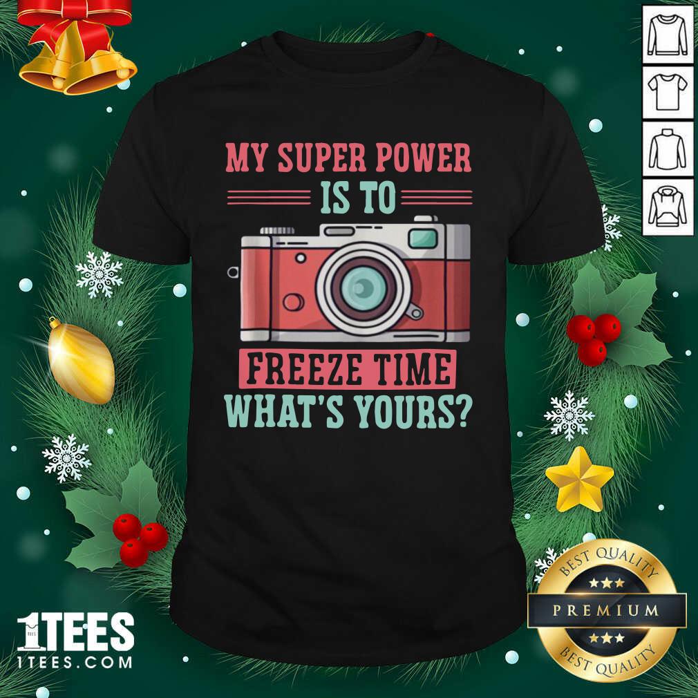 Photography My Super Power Is To I Freeze Time Shirt- Design By 1Tees.com