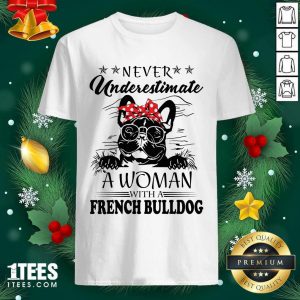 Never Underestimate A Woman With A French Bulldog Shirt- Design By 1tees.com