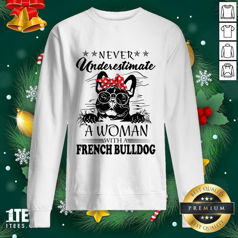 Never Underestimate A Woman With A French Bulldog Sweatshirt- Design By 1tees.com