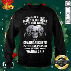 Skulls There Are A Lot Of People In The World To Mess With My Granddaughter Is The One Person Sweatshirt- Design By 1Tees.com