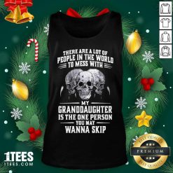Skulls There Are A Lot Of People In The World To Mess With My Granddaughter Is Tank Top- Design By 1tees.com