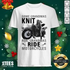 Some Grandmas Knit Real Grandmas Ride Motorcycles Funny Shirt- Design By 1tees.com