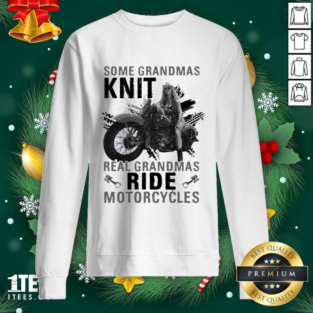 Some Grandmas Knit Real Grandmas Ride Motorcycles Funny Sweatshirt- Design By 1Tees.com