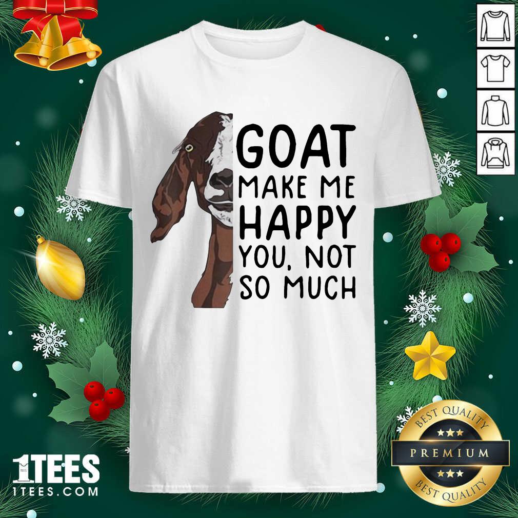 Goat Goats Make Me Happy You Not So Much Shirt- Design By 1tees.com