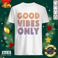 Good Vibes Only Funny Shirt- Design By 1tees.com