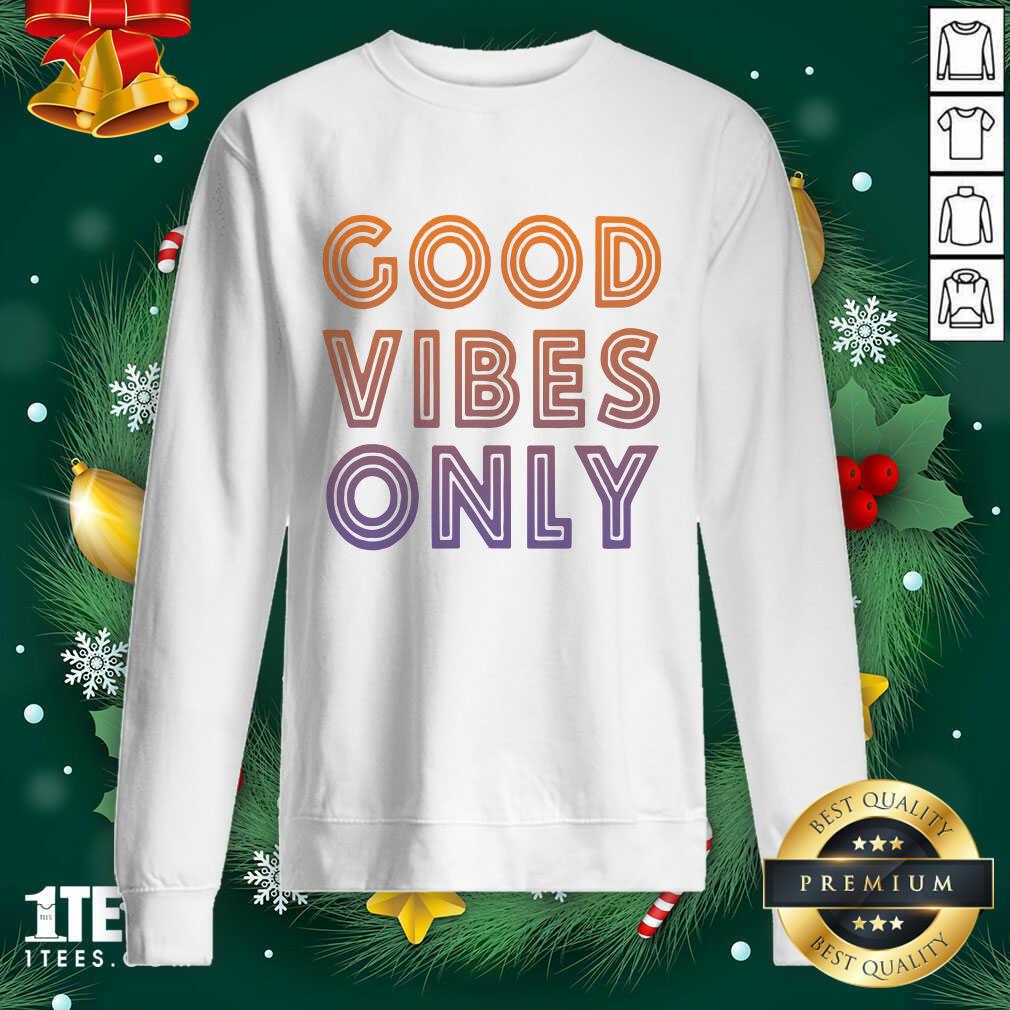 Good Vibes Only Funny Sweatshirt- Design By 1tees.com