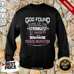 God Found Some Of The Strongest Women And Made Them Potato Inspector Sweatshirt- Design By 1tees.com