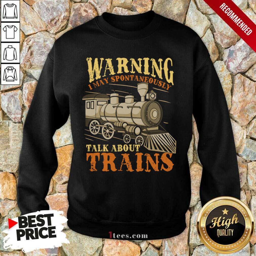 Warning I May Spontaneously Talk About Trains Trainspotter Sweatshirt- Design By 1tees.com