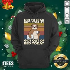 Sloth Not To Brag But I Totally Got Out Of Bed Today Vintage Retro Hoodie- Design By 1Tees.com