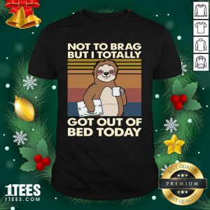 Sloth Not To Brag But I Totally Got Out Of Bed Today Vintage Retro Shirt- Design By 1Tees.com