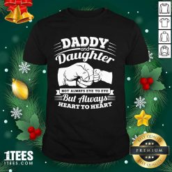 Daddy And Daughter Not Always Eye To Eye But Always Heart To Heart Shirt- Design By 1Tees.com