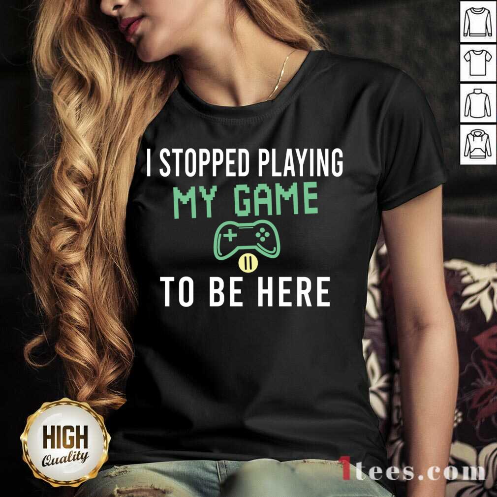 I Stopped Playing My Game To Be Here Gamer Sayings Video Games Lover V-neck- Design By 1Tees.com