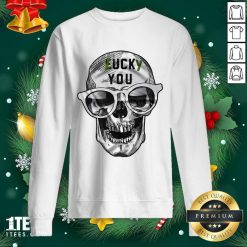 Skull Lucky You Fuck You Sweatshirt- Design By 1Tees.com