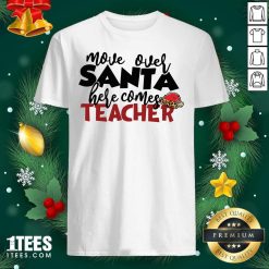 Move Over Santa Here Comes Teacher Shirt- Design By 1Tees.com