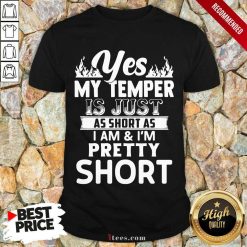 Nice Yes My Temper Is Just As Short As I Am Im Pretty Short Shirt- Design By 1tees.com