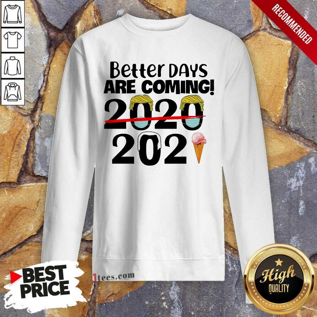 Better Days Are Coming 2020 2021 Sweatshirt- Design By 1Tees.com