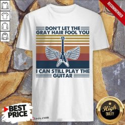 Dont Let The Gray Hair Fool You I Can Still Play The Guitar Vintage Shirt- Design By 1Tees.com
