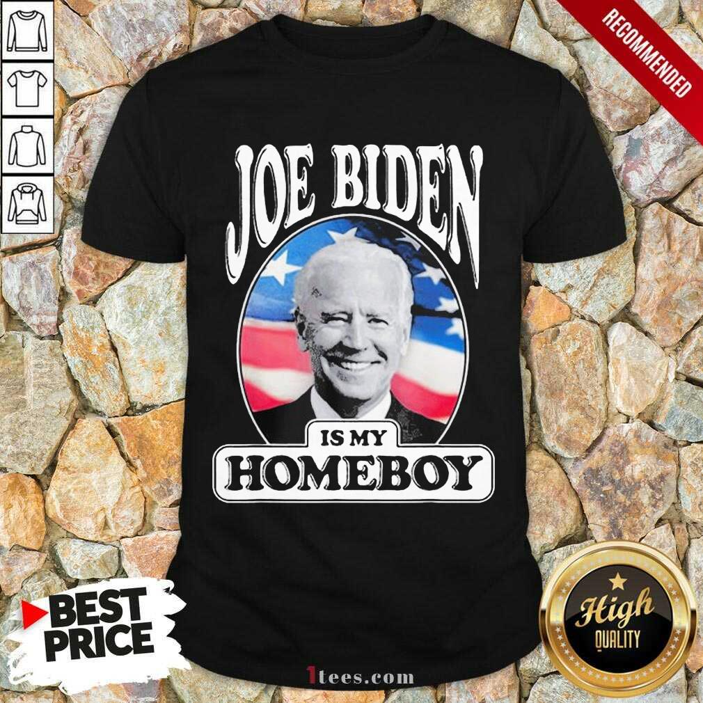 Joe Biden Is My Homeboy Shirt