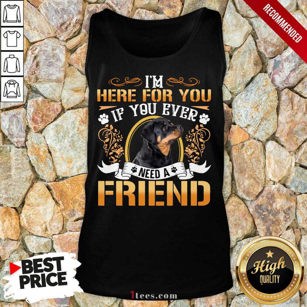 Rottweiler Dog Im Here For You If You Ever Need A Friend Tank Top- Design By 1Tees.com