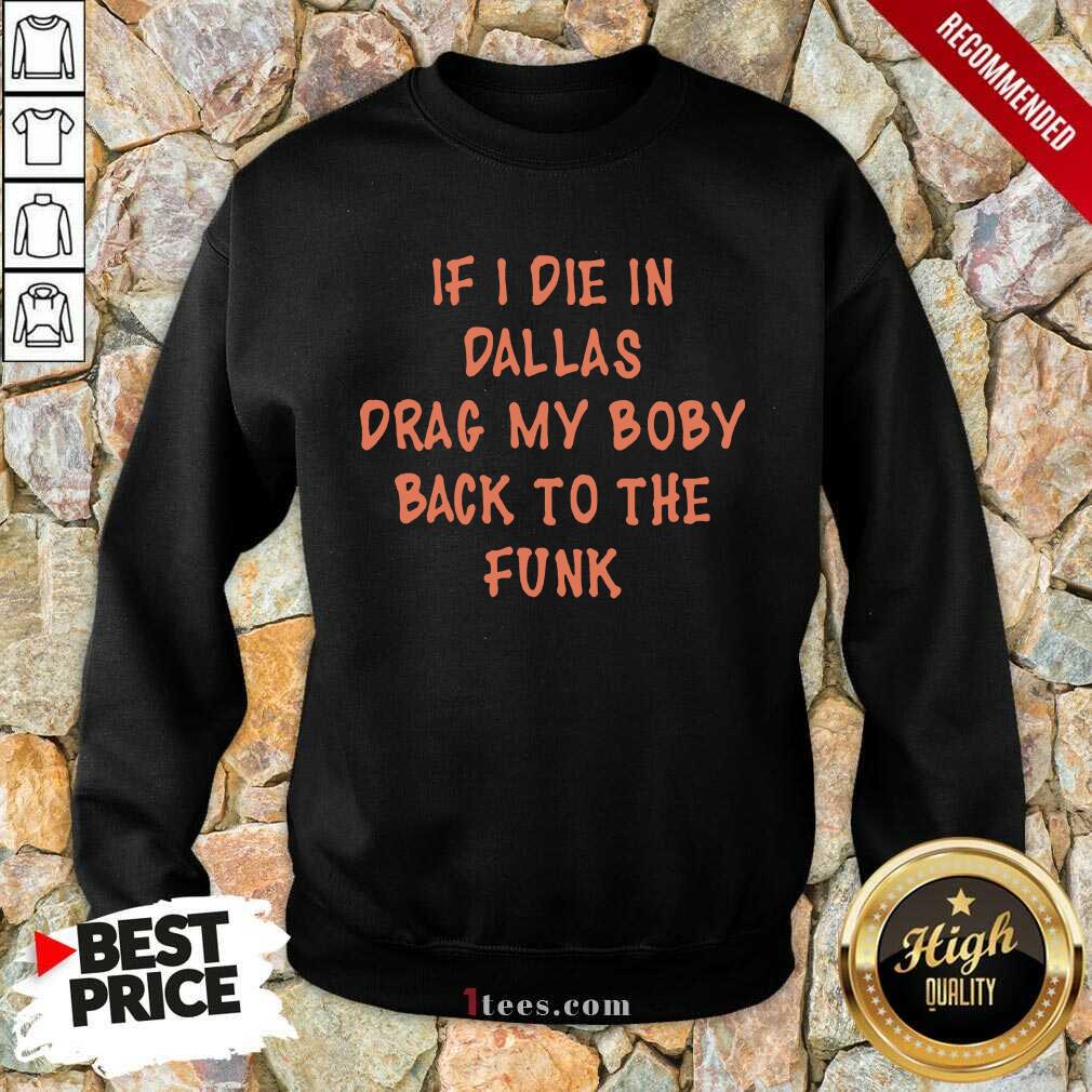 If I Die In Dallas Drag My Boby Back To The Funk Sweatshirt- Design By 1Tees.com