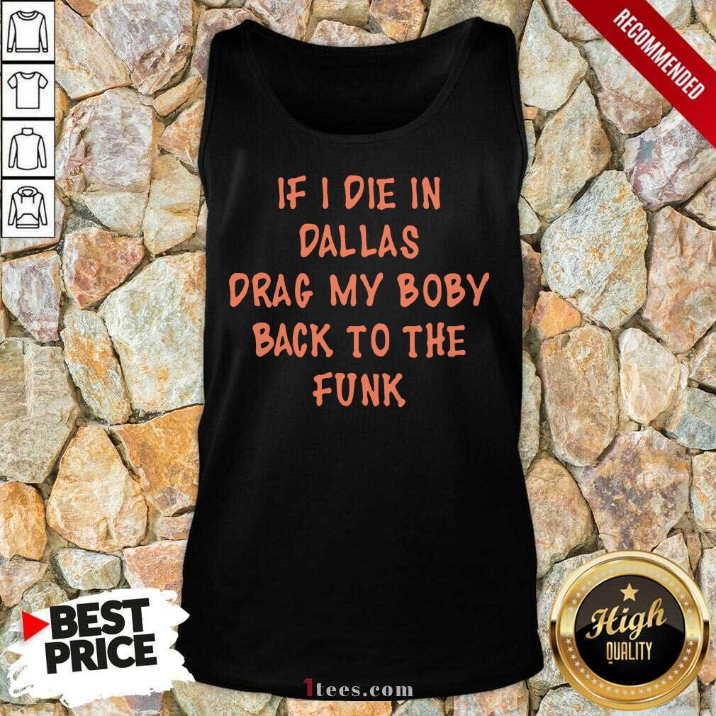 If I Die In Dallas Drag My Boby Back To The Funk Tank Top- Design By 1tees.com