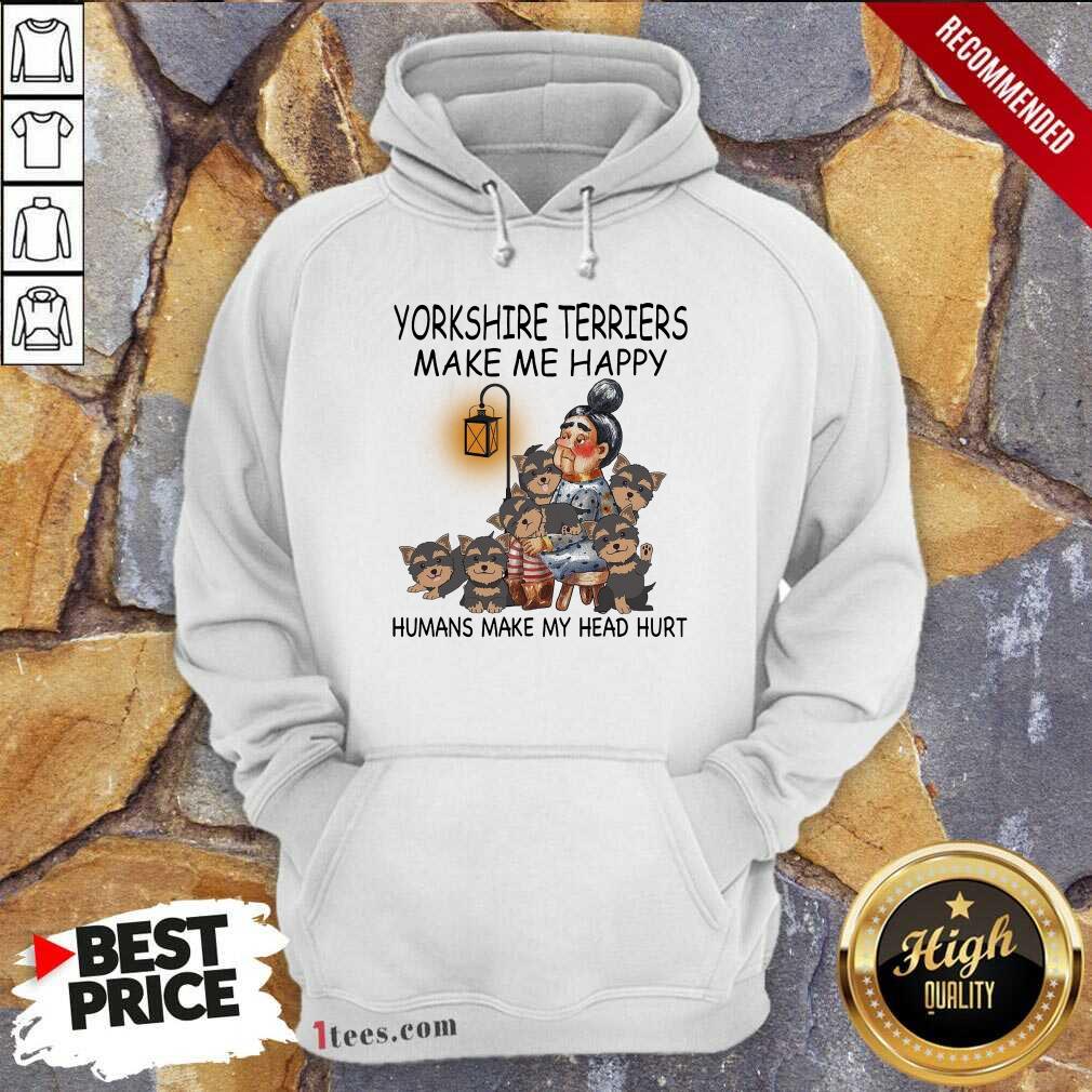 Yorkshire Terriers Make Me Happy Humans Make My Head Hurt Hoodie-Design By 1Tees.com