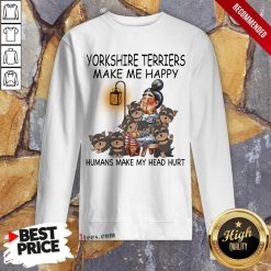 Yorkshire Terriers Make Me Happy Humans Make My Head Hurt Sweatshirt-Design By 1Tees.com