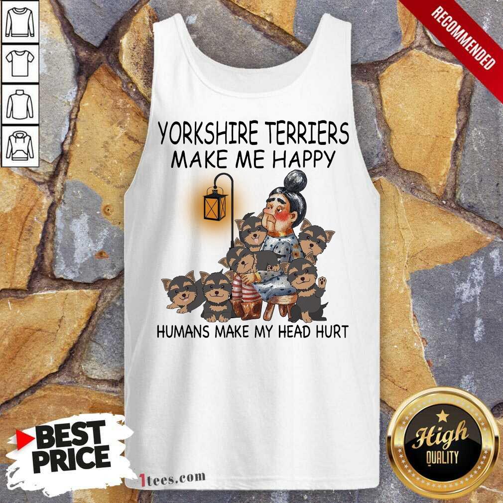 Yorkshire Terriers Make Me Happy Humans Make My Head Hurt Tank Top-Design By 1Tees.com