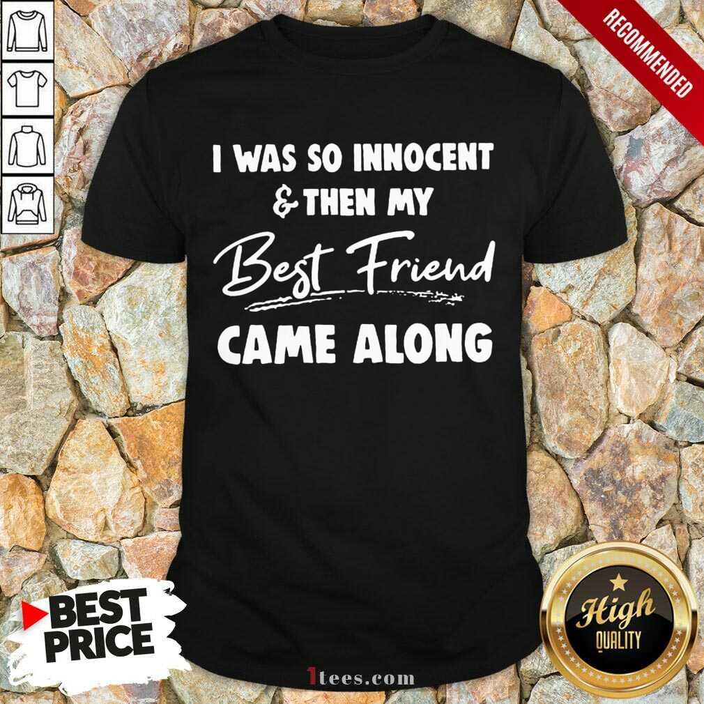 I Was So Innocent And Then My Best Friend Came Along Shirt