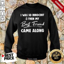 I Was So Innocent And Then My Best Friend Came Along Sweatshirt