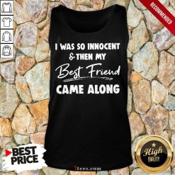 I Was So Innocent And Then My Best Friend Came Along Tank Top