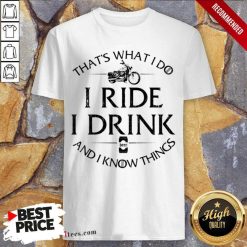 Thats What I Do I Ride I Drink And I Know Things Motorbike shirt- Design By 1tees.com