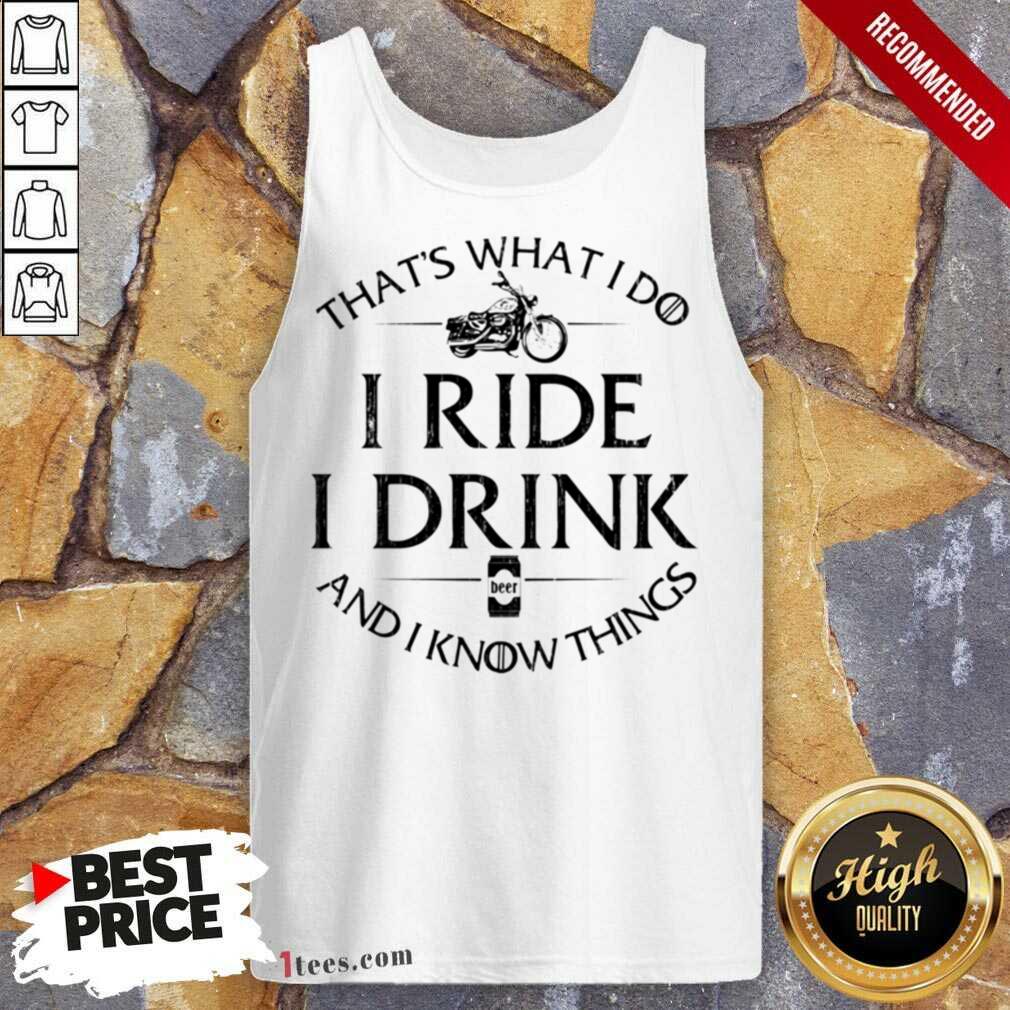 Thats What I Do I Ride I Drink And I Know Things Motorbike Tank Top- Design By 1Tees.com