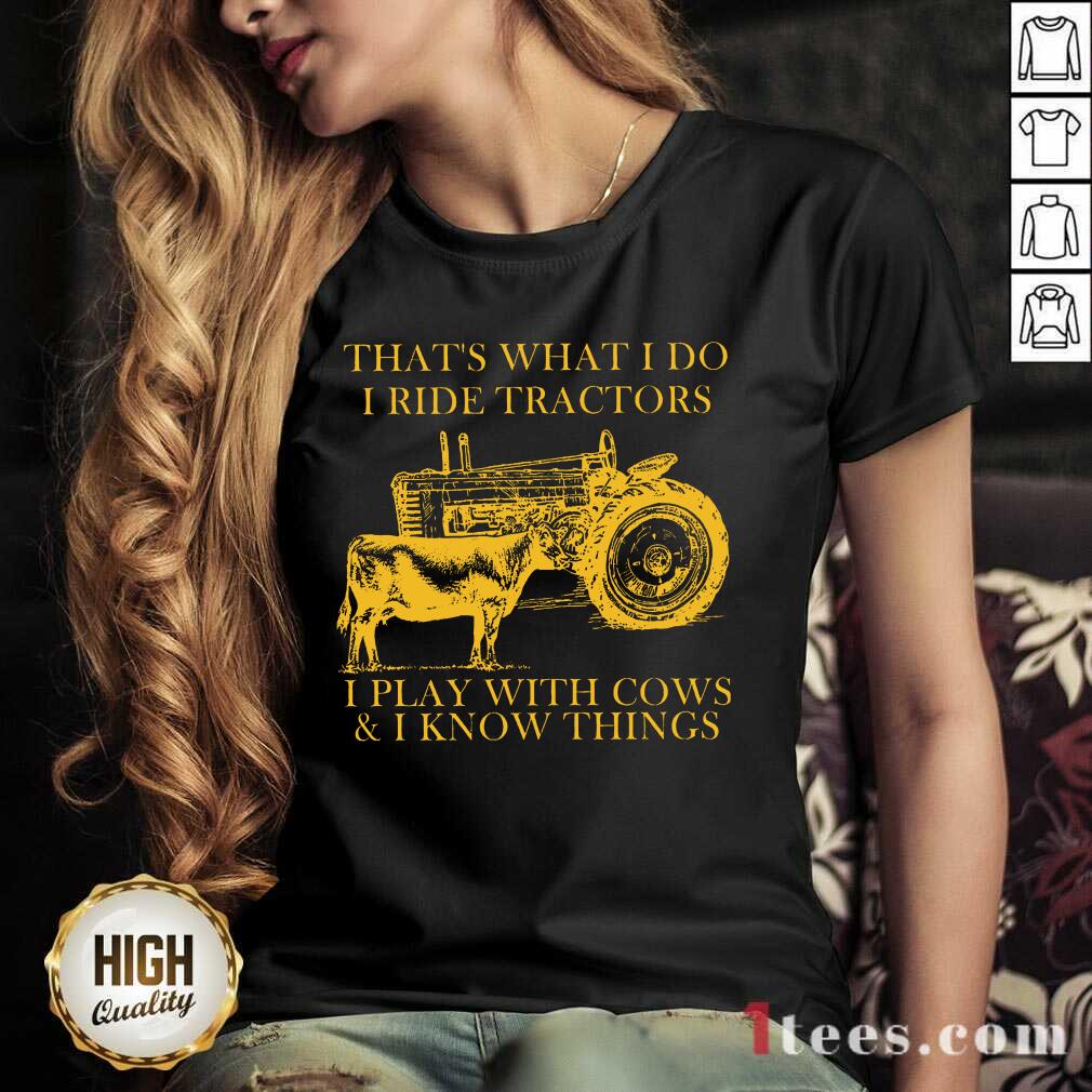 Thats What I Do I Ride Tractors I Play With Cows And I Know Things V-neck