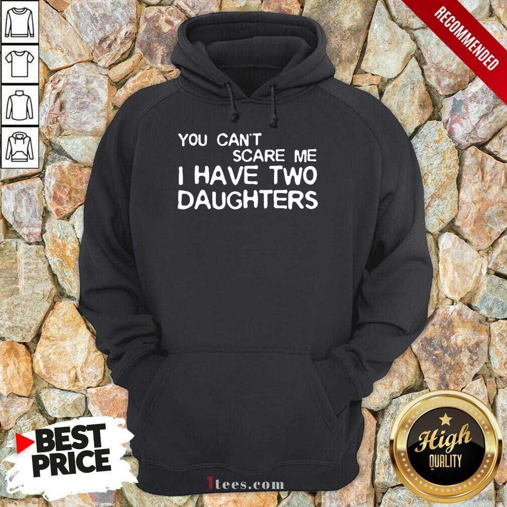 You Cant Scare Me I Have Two Daughters Hoodie