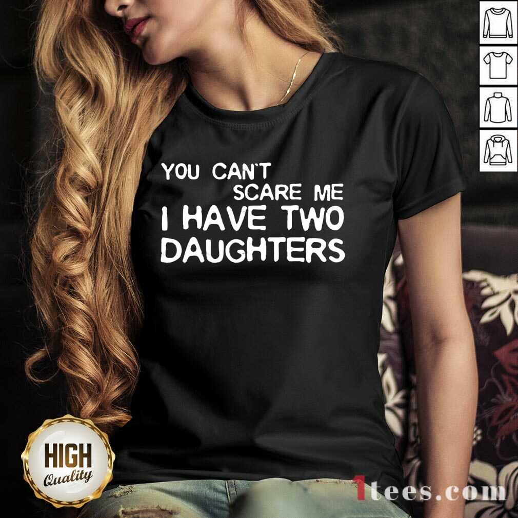 You Cant Scare Me I Have Two Daughters V-neck