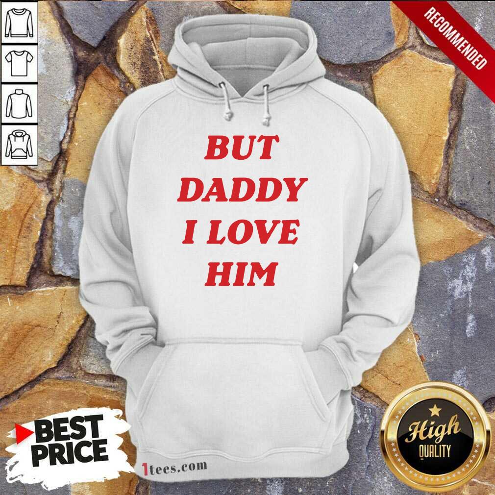 But Daddy I Love Him Hoodie- Design By 1Tees.com