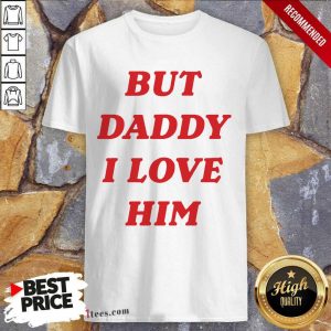 But Daddy I Love Him Shirt- Design By 1Tees.com