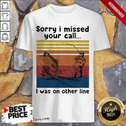 Fishing Sorry I Missed Your Call I Was On The Line Vintage Shirt-Design By 1Tees.com