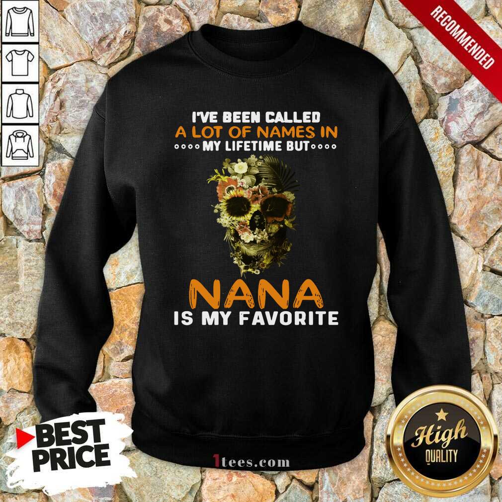 Skull I Ve Been Called A Lot Of Names In My Lifetime But Nana Is Favorite Sweatshirt